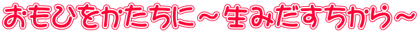 おもひをかたちに〜はぐくむご縁〜
